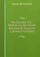 Ma Double Vie: Memoires De Sarah Bernhardt, Volume 1 (French Edition), Sarah Bernhardt 