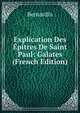 Explication Des Epitres De Saint Paul: Galates (French Edition), Bernardin 