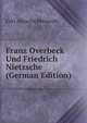 Franz Overbeck Und Friedrich Nietzsche (German Edition), Carl Albrecht Bernoulli 