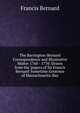 The Barrington-Bernard Correspondence and Illustrative Matter 1760 - 1770: Drawn from the 'papers of Sir Francis Bernard' Sometime Governor of Massachusetts-Bay, Francis Bernard 