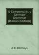 A Compendious German Grammar (Italian Edition), A B. Bernays 