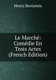 Le Marche: Comedie En Trois Actes (French Edition), Henry Bernstein 