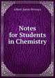 Notes for Students in Chemistry, Albert James Bernays 