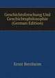 Geschichtsforschung Und Geschichtsphilosophie (German Edition), Ernst Bernheim 