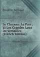 Le Chateau: Le Parc; Et Les Grandes Laux De Versailles (French Edition), Frederic Bernard 