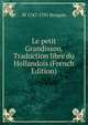 Le petit Grandisson. Traduction libre du Hollandois (French Edition), M 1747-1791 Berquin 