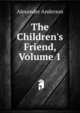 The Children's Friend, Volume 1, Alexander Anderson 