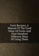 Fruit Recipes; A Manual Of The Food Value Of Fruits And Nine Hundred Different Ways Of Using Them, 