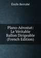 Plano-Aerostat: Le Veritable Ballon Dirigeable (French Edition), Emile Berrube 