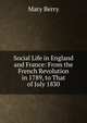 Social Life in England and France: From the French Revolution in 1789, to That of July 1830, Mary Berry 