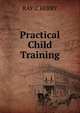 Practical Child Training, RAY C BERRY 