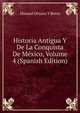 Historia Antigua Y De La Conquista De Mexico, Volume 4 (Spanish Edition), Manuel Orozco y Berra 