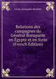 Relations des campagnes du General Bonaparte en Egypte et en Syrie (French Edition), Louis-Alexandre Berthier 