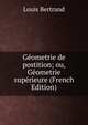 Geometrie de postition; ou, Geometrie superieure (French Edition), Louis Bertrand 