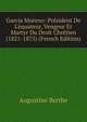 Garcia Moreno: Pr?sident De L'?quateur, Vengeur Et Martyr Du Droit Chr?tien (1821-1875) (French Edition), Augustine Berthe 