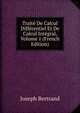 Traite De Calcul Differentiel Et De Calcul Integral, Volume 1 (French Edition), Joseph Bertrand 