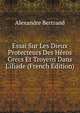 Essai Sur Les Dieux Protecteurs Des H?ros Grecs Et Troyens Dans L'iliade (French Edition), Alexandre Bertrand 