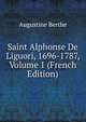 Saint Alphonse De Liguori, 1696-1787, Volume 1 (French Edition), Augustine Berthe 
