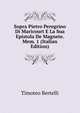 Sopra Pietro Peregrino Di Maricourt E La Sua Epistola De Magnete. Mem. 1 (Italian Edition), Timoteo Bertelli 