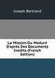 La Mission Du Madur? D'apr?s Des Documents Inedits (French Edition), Joseph Bertrand 