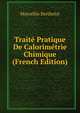 Traite Pratique De Calorimetrie Chimique (French Edition), Marcellin Berthelot 