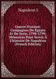 Guerre D'orient: Campagnes De ?gypte Et De Syrie, 1798-1799. M?moires Pour Servir ? L'histoire De Napol?on (French Edition), Napoleon I 