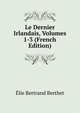 Le Dernier Irlandais, Volumes 1-3 (French Edition), Elie Bertrand Berthet 