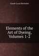 Elements of the Art of Dyeing, Volumes 1-2, Claude-Louis Berthollet 
