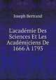 L'acad?mie Des Sciences Et Les Acad?miciens De 1666 ? 1793, Joseph Bertrand 