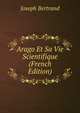 Arago Et Sa Vie Scientifique (French Edition), Joseph Bertrand 