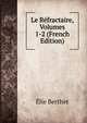 Le Refractaire, Volumes 1-2 (French Edition), Elie Berthet 