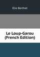 Le Loup-Garou (French Edition), Elie Berthet 