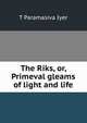 The Riks, or, Primeval gleams of light and life, T Paramasiva Iyer 