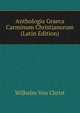 Anthologia Graeca Carminum Christianorum (Latin Edition), Wilhelm von Christ 