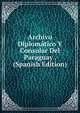 Archivo Diplomatico Y Consular Del Paraguay . (Spanish Edition), 