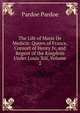 The Life of Marie De Medicis: Queen of France, Consort of Henry Iv, and Regent of the Kingdom Under Louis Xiii, Volume 2, Julia Pardoe 