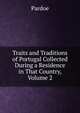 Traits and Traditions of Portugal Collected During a Residence in That Country, Volume 2, Julia Pardoe 