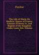 The Life of Marie De Medicis: Queen of France, Consort of Henry Iv, and Regent of the Kingdom Under Louis Xiii, Volume 3, Julia Pardoe 