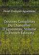 Oeuvres Compl?tes Du Chancelier D'aguesseau, Volume 3 (French Edition), Henri Francois Aguesseau 