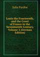 Louis the Fourteenth, and the Court of France in the Seventeenth Century, Volume 2 (German Edition), Julia Pardoe 