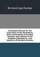 A Complete Manual for the Cultivation of the Strawberry: With a Description of the Best Varieties. Also, Notices of the Raspberry, Blackberry, . and Selection of the Best Varieties, Richard Gay Pardee 