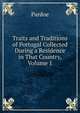 Traits and Traditions of Portugal Collected During a Residence in That Country, Volume 1, Julia Pardoe 