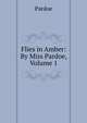 Flies in Amber: By Miss Pardoe, Volume 1, Julia Pardoe 
