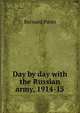 Day by day with the Russian army, 1914-15, Bernard Pares 