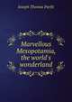 Marvellous Mesopotamia, the world's wonderland, Joseph Thomas Parfit 