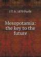 Mesopotamia: the key to the future, J T. b. 1870 Parfit 