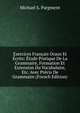 Exercices Francais Oraux Et Ecrits: Etude Pratique De La Grammaire, Formation Et Extension Du Vocabulaire, Etc. Avec Precis De Grammaire (French Edition), Michael S. Pargment 