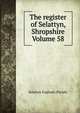 The register of Selattyn, Shropshire Volume 58, Selattyn England (Parish) 