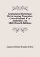 Grammaire Historique De La Langue Francaise: Cours Professe A La Sorbonne . En 1868 (French Edition), Gaston Bruno Paulin Paris 