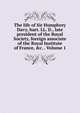 The life of Sir Humphrey Davy, bart. LL. D., late president of the Royal Society, foreign associate of the Royal Institute of France, &c. . Volume 1, 